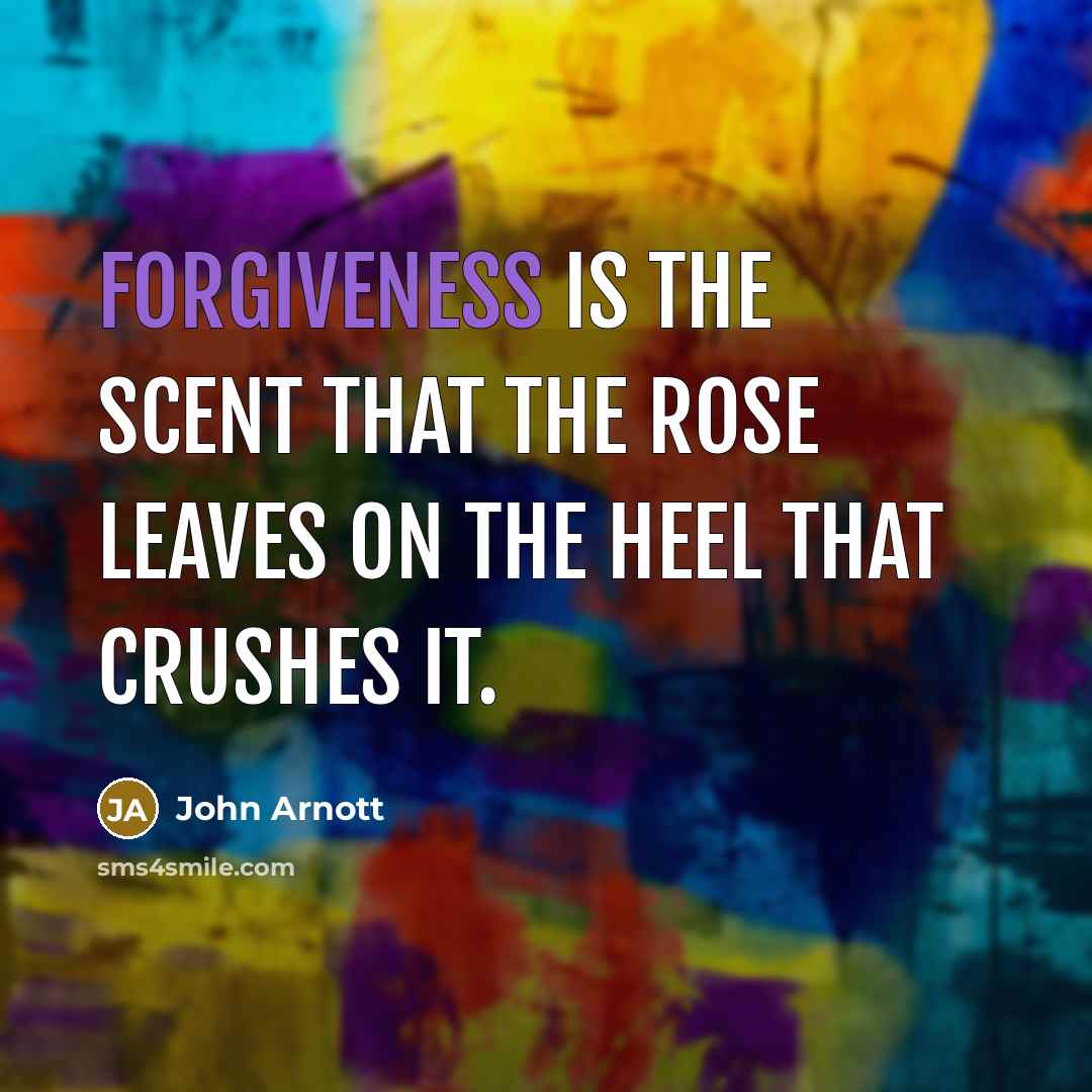 “Forgiveness is the scent that the rose leaves on the…” quote by John Arnott