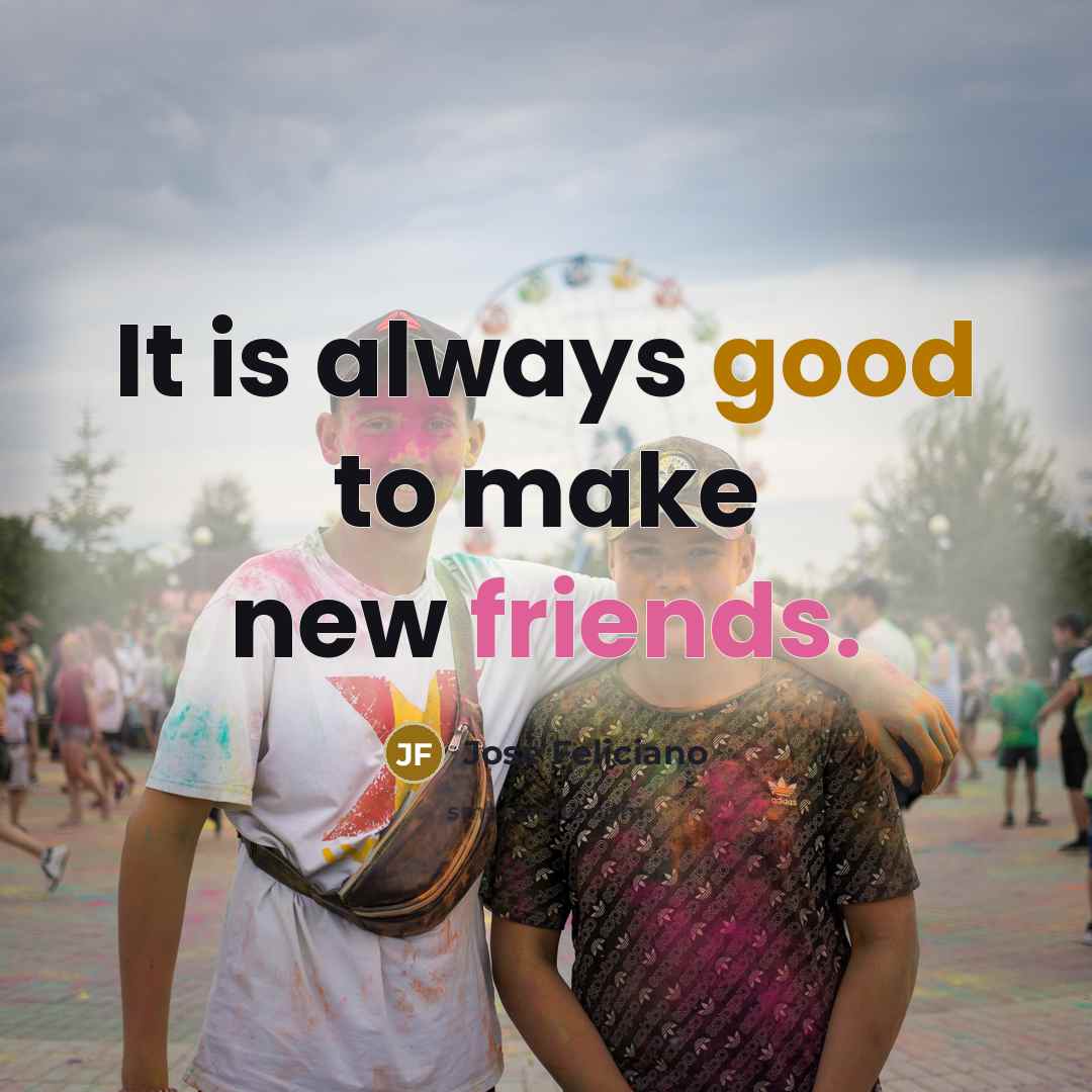 “It is always good to make new friends.…” quote by Jose Feliciano