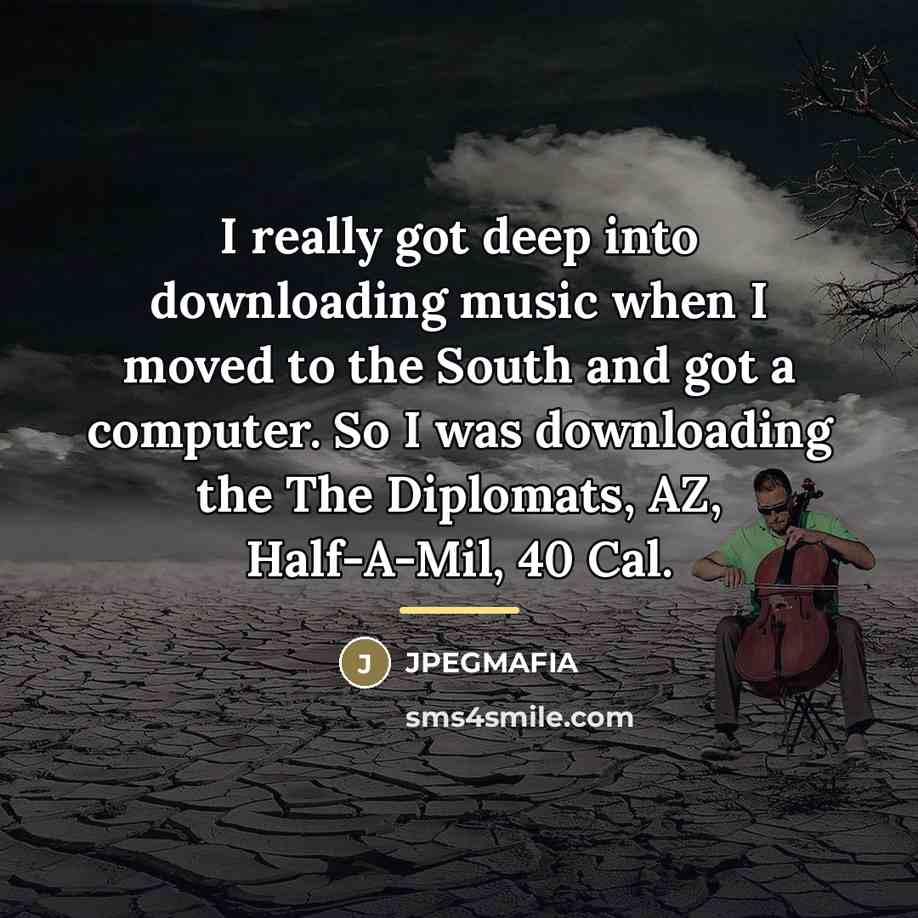 “I really got deep into downloading music when I moved…” quote by JPEGMAFIA