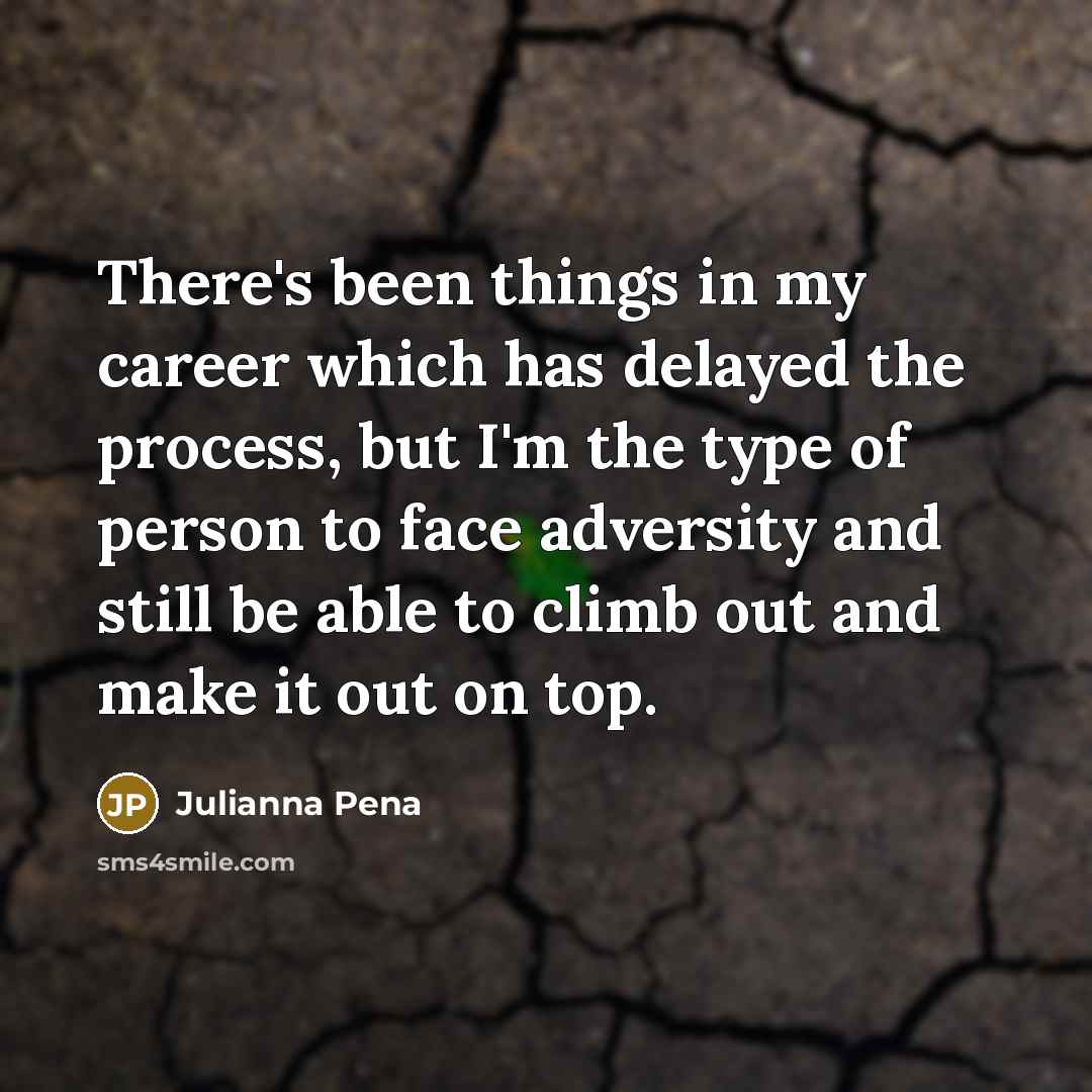 “There's been things in my career which has delayed the…” quote by Julianna Pena
