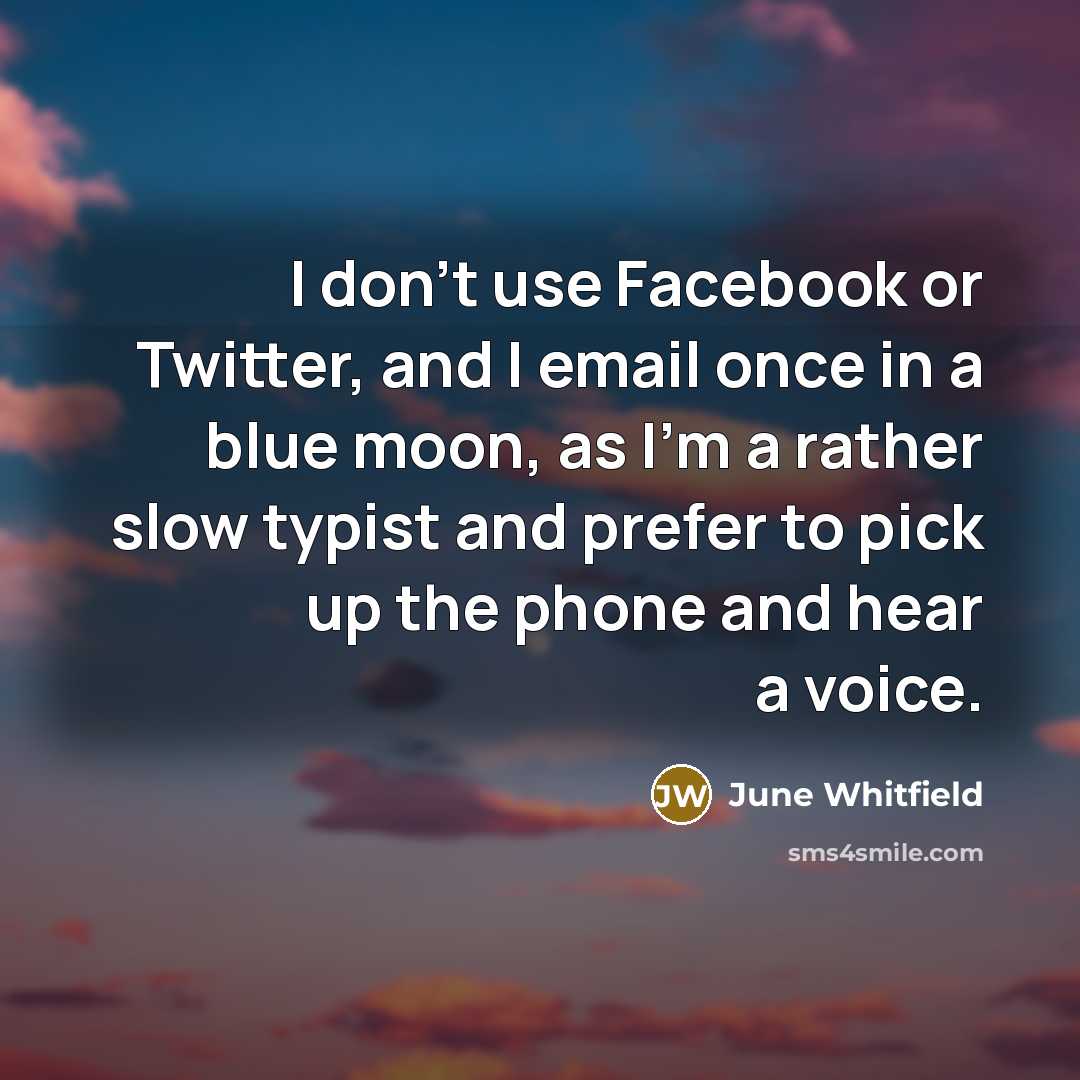 “I don't use Facebook or Twitter, and I email once…” quote by June Whitfield