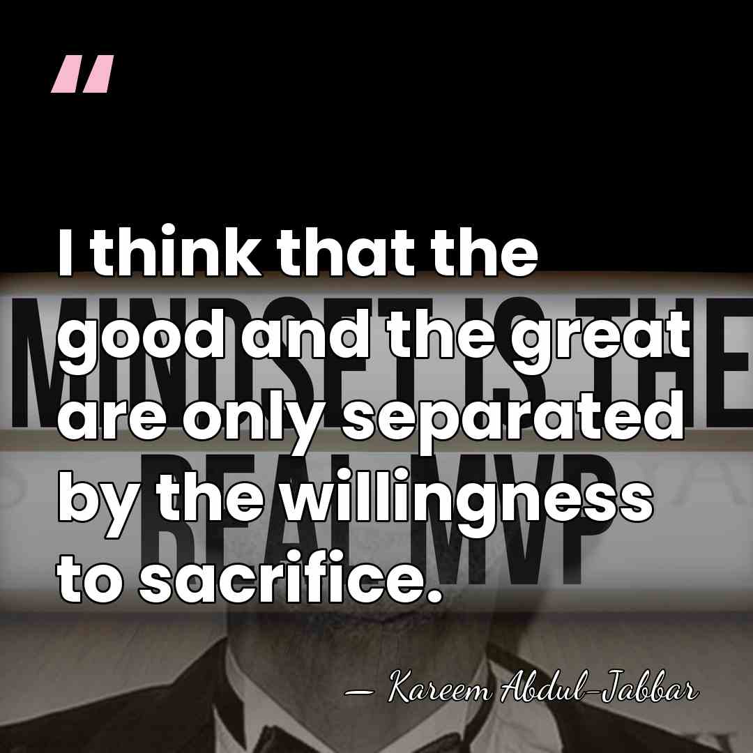 I think that the good and the great are only separated by&hellip; - Kareem Abdul-Jabbar