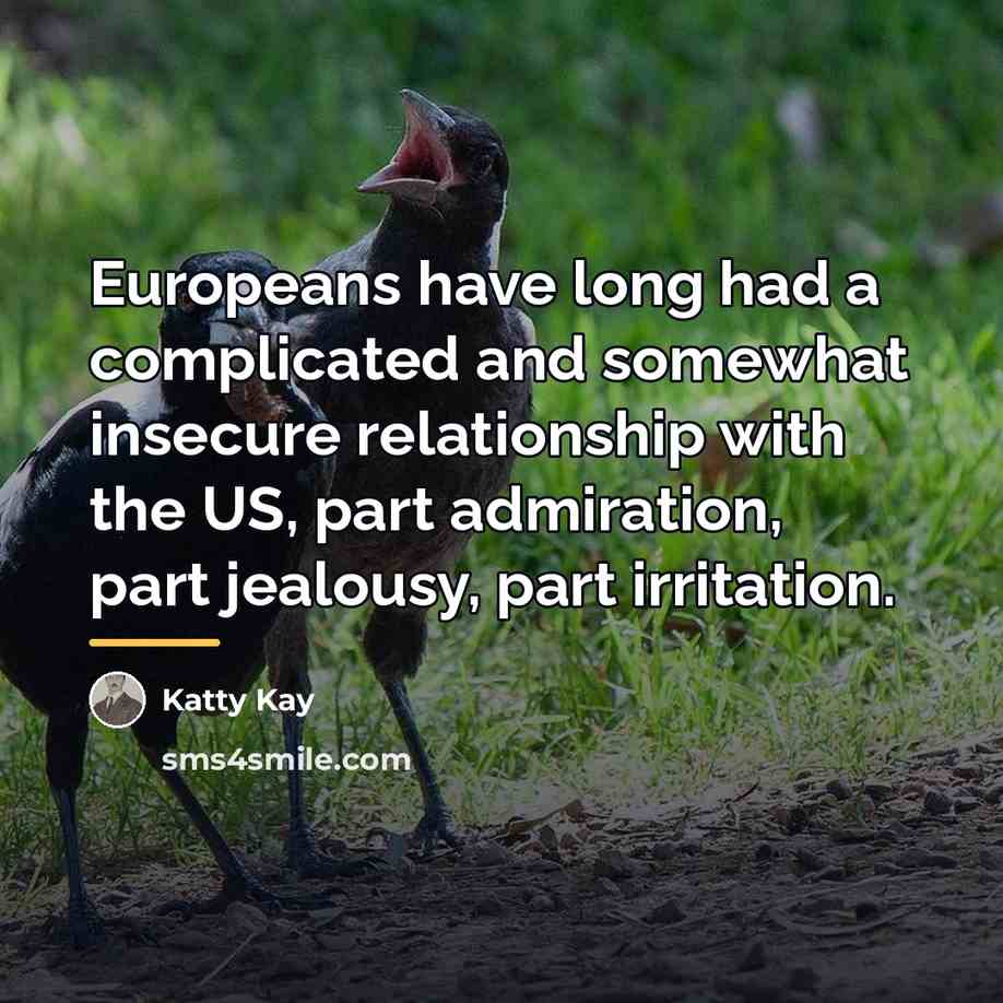 “Europeans have long had a complicated and somewhat insecure relationship…” quote by Katty Kay