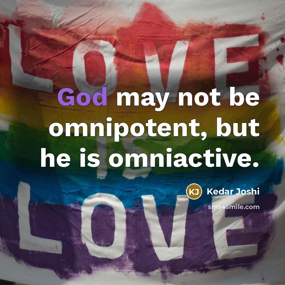 “God may not be omnipotent, but he is omniactive.…” quote by Kedar Joshi
