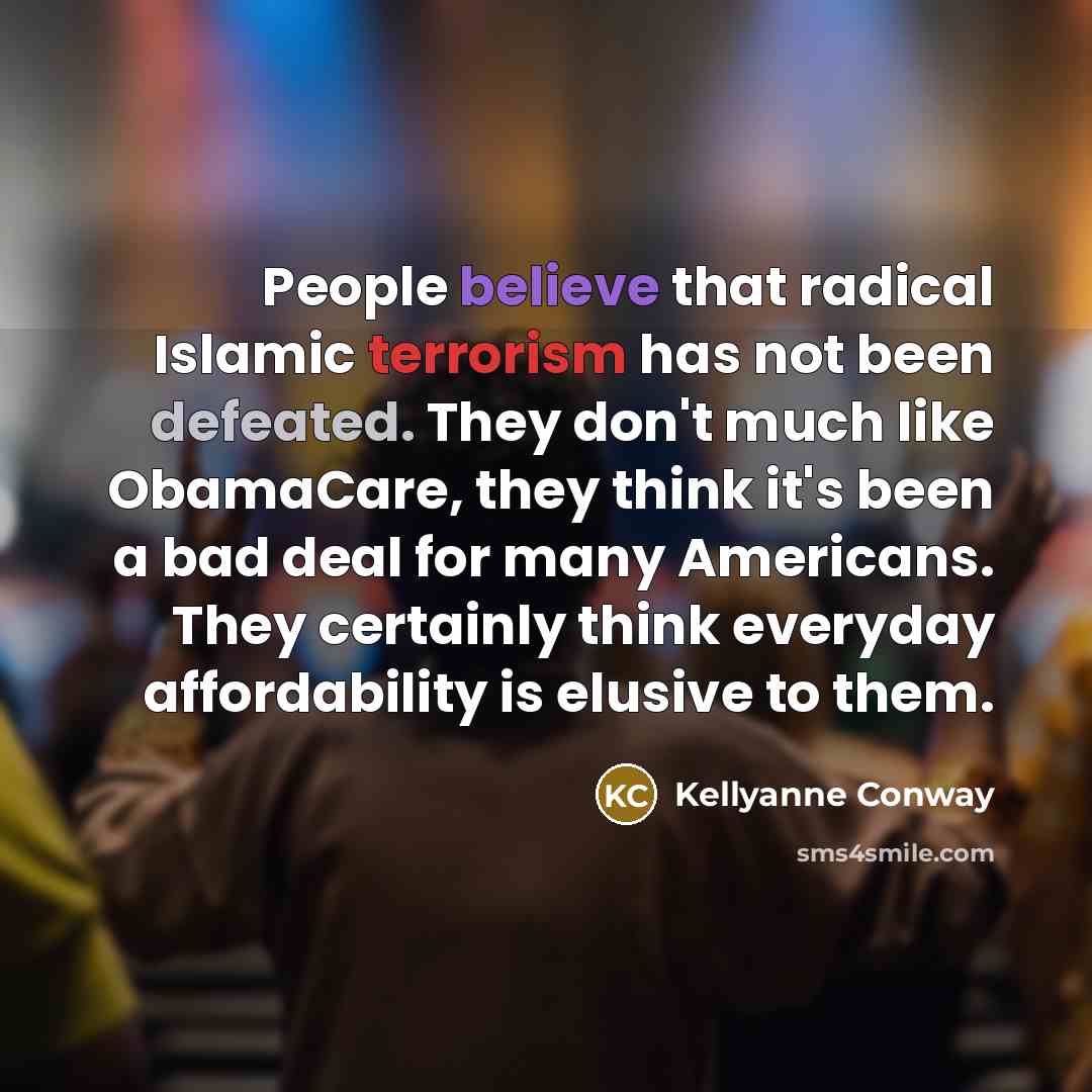 “People believe that radical Islamic terrorism has not been defeated.…” quote by Kellyanne Conway