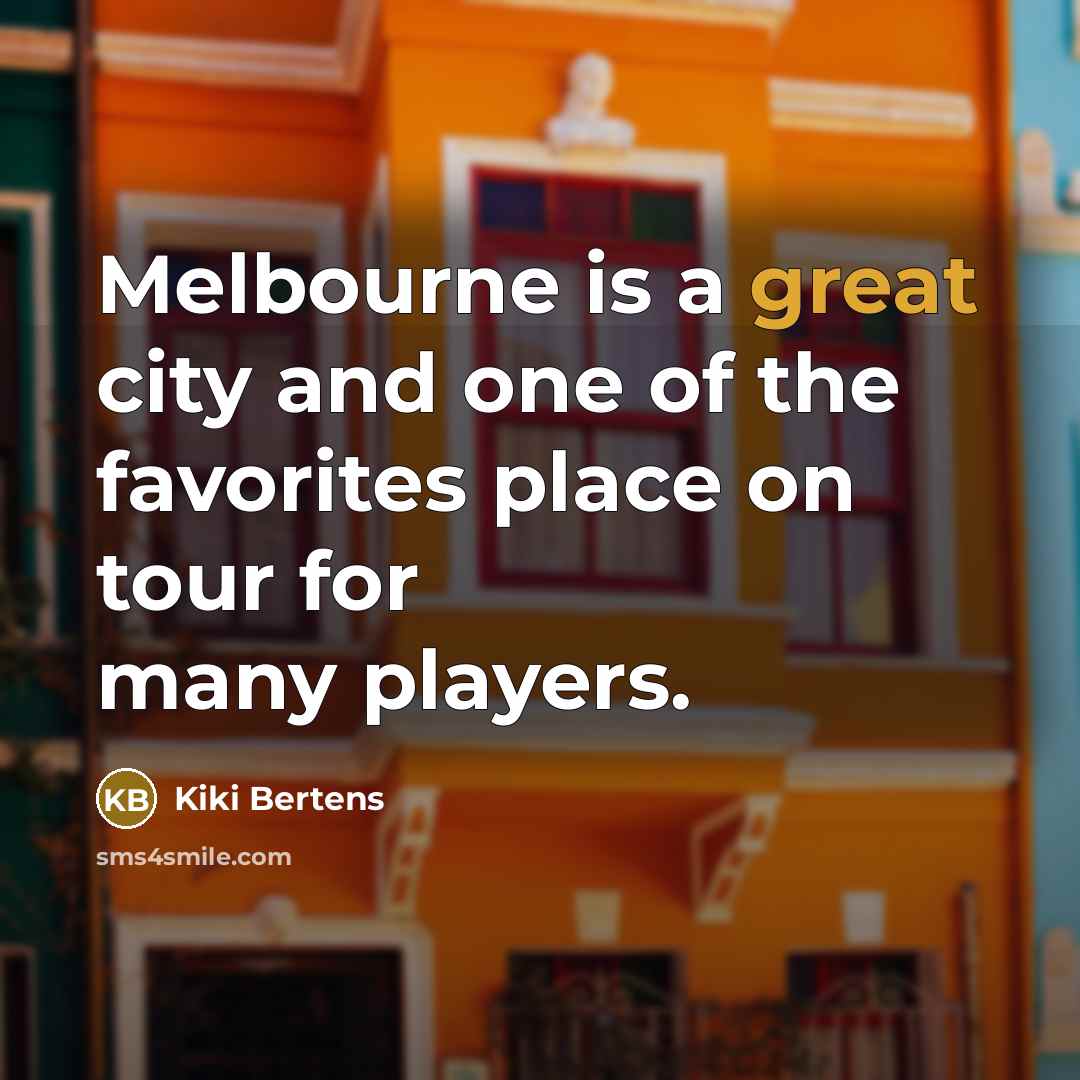 “Melbourne is a great city and one of the favorites…” quote by Kiki Bertens