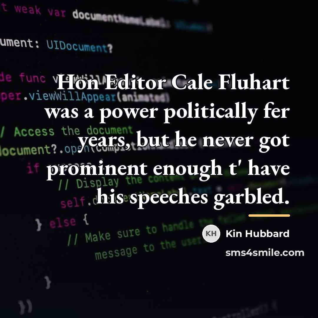 “Hon Editor Cale Fluhart was a power politically fer years,…” quote by Kin Hubbard
