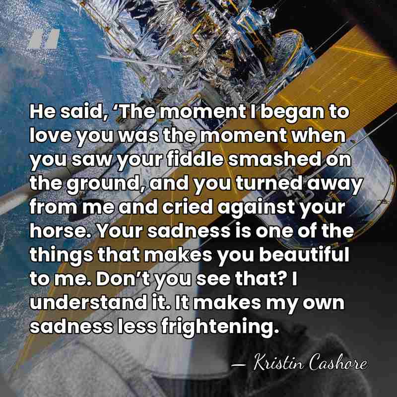 He said, ‘The moment I began to love you was the moment&hellip; - Kristin Cashore