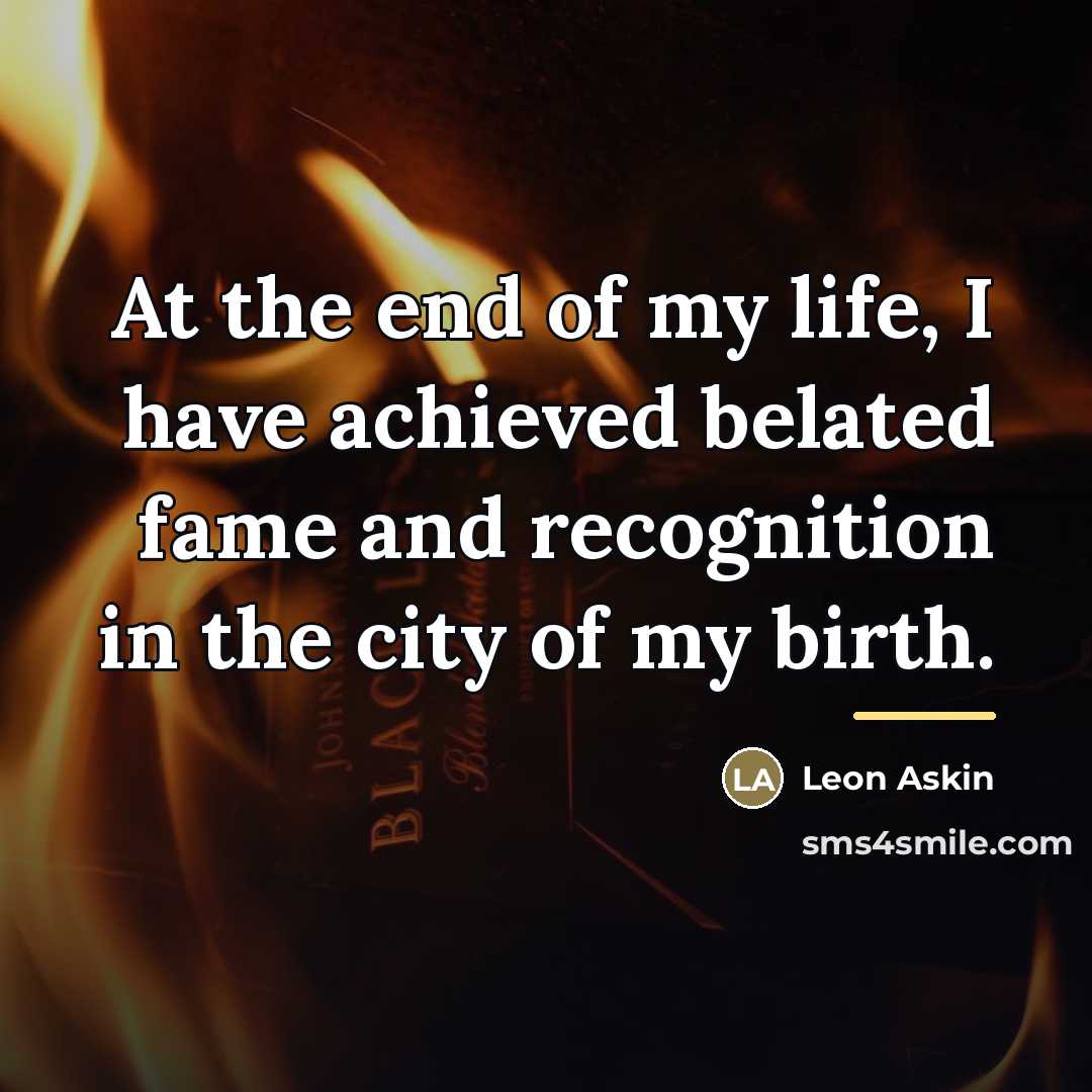 “At the end of my life, I have achieved belated…” quote by Leon Askin