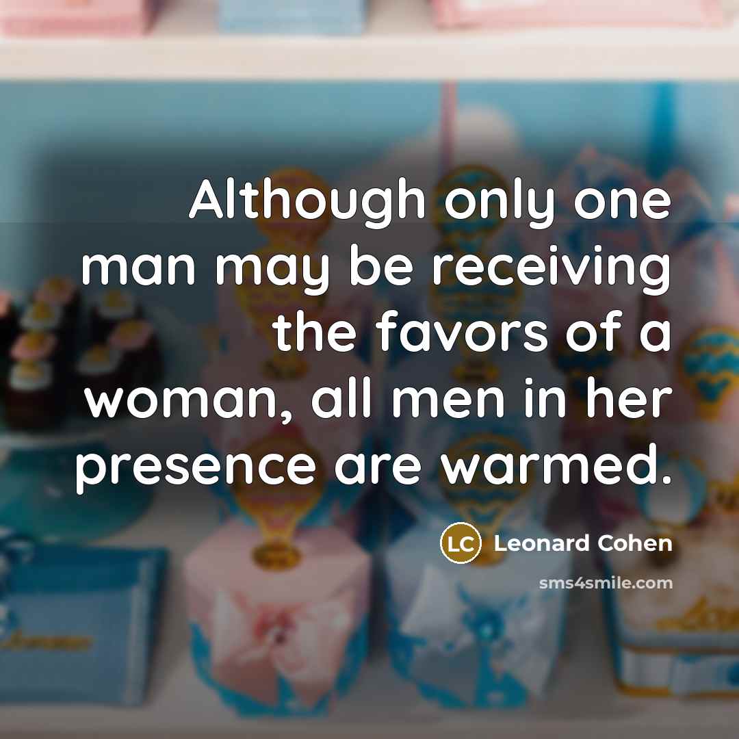 “Although only one man may be receiving the favors of…” quote by Leonard Cohen