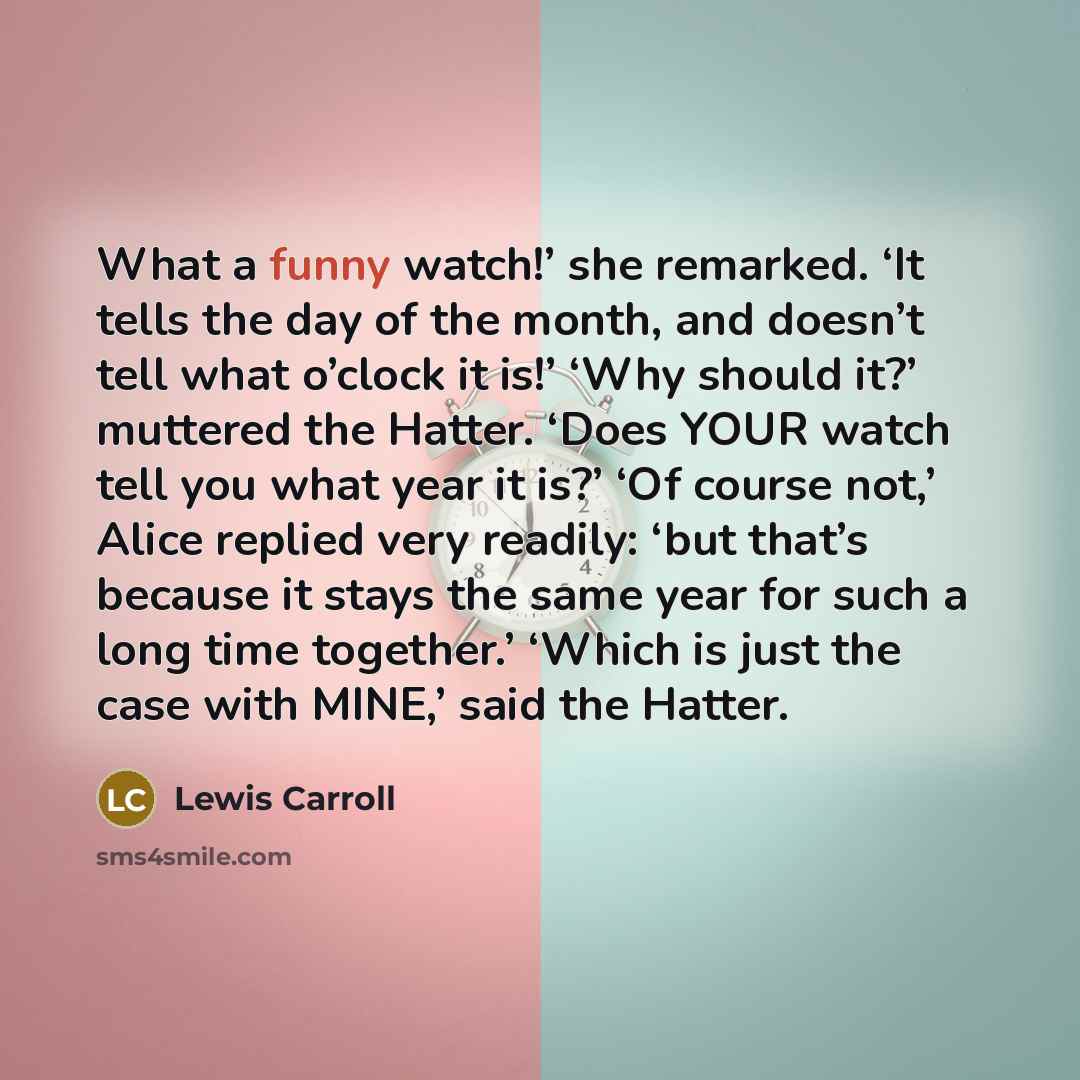 “What a funny watch!’ she remarked. ‘It tells the day…” quote by Lewis Carroll
