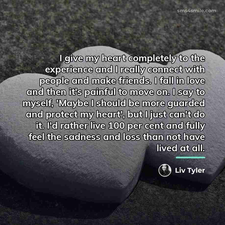 “I give my heart completely to the experience and I…” quote by Liv Tyler