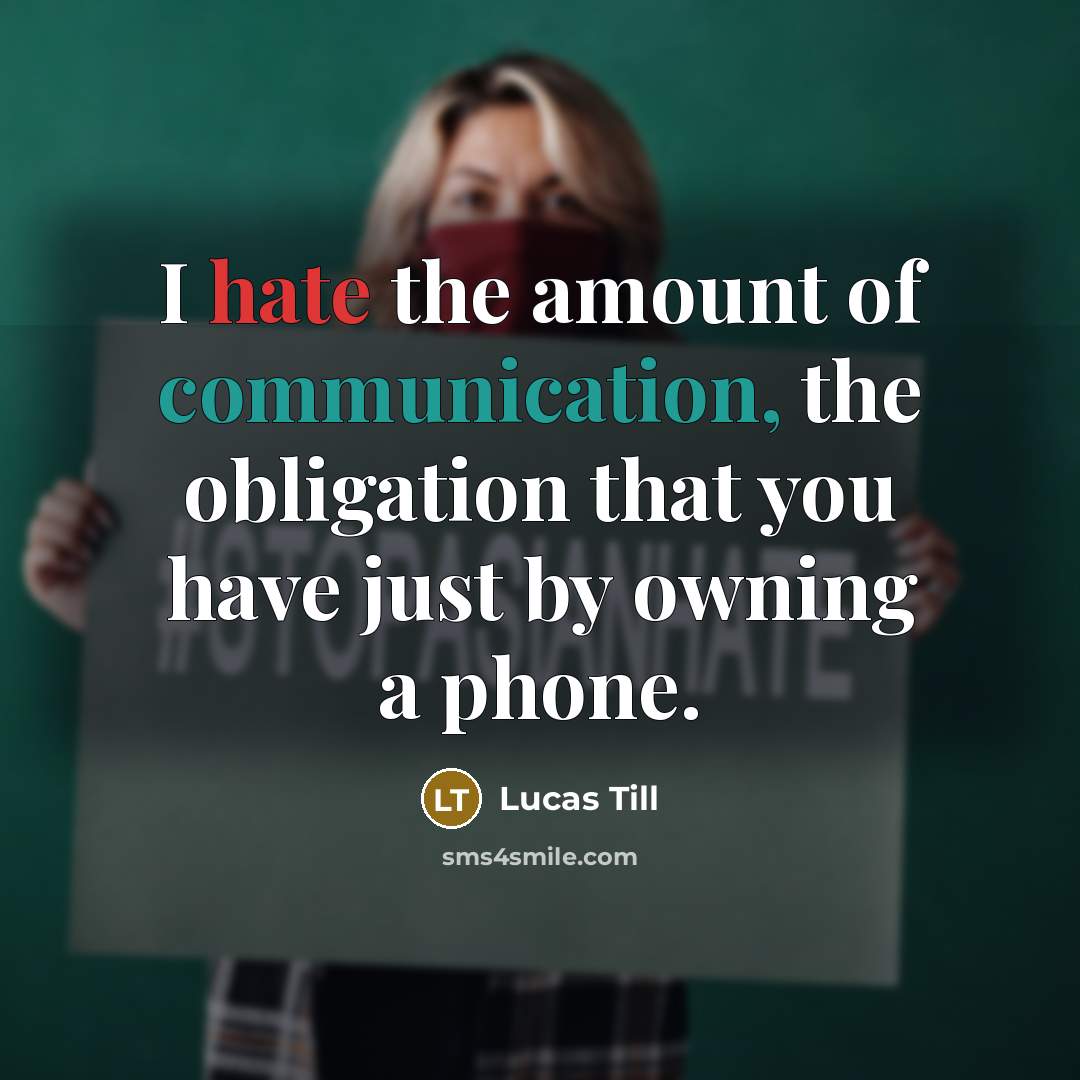“I hate the amount of communication, the obligation that you…” quote by Lucas Till