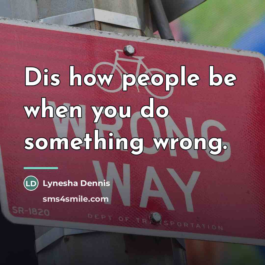 “Dis how people be when you do something wrong.…” quote by Lynesha Dennis