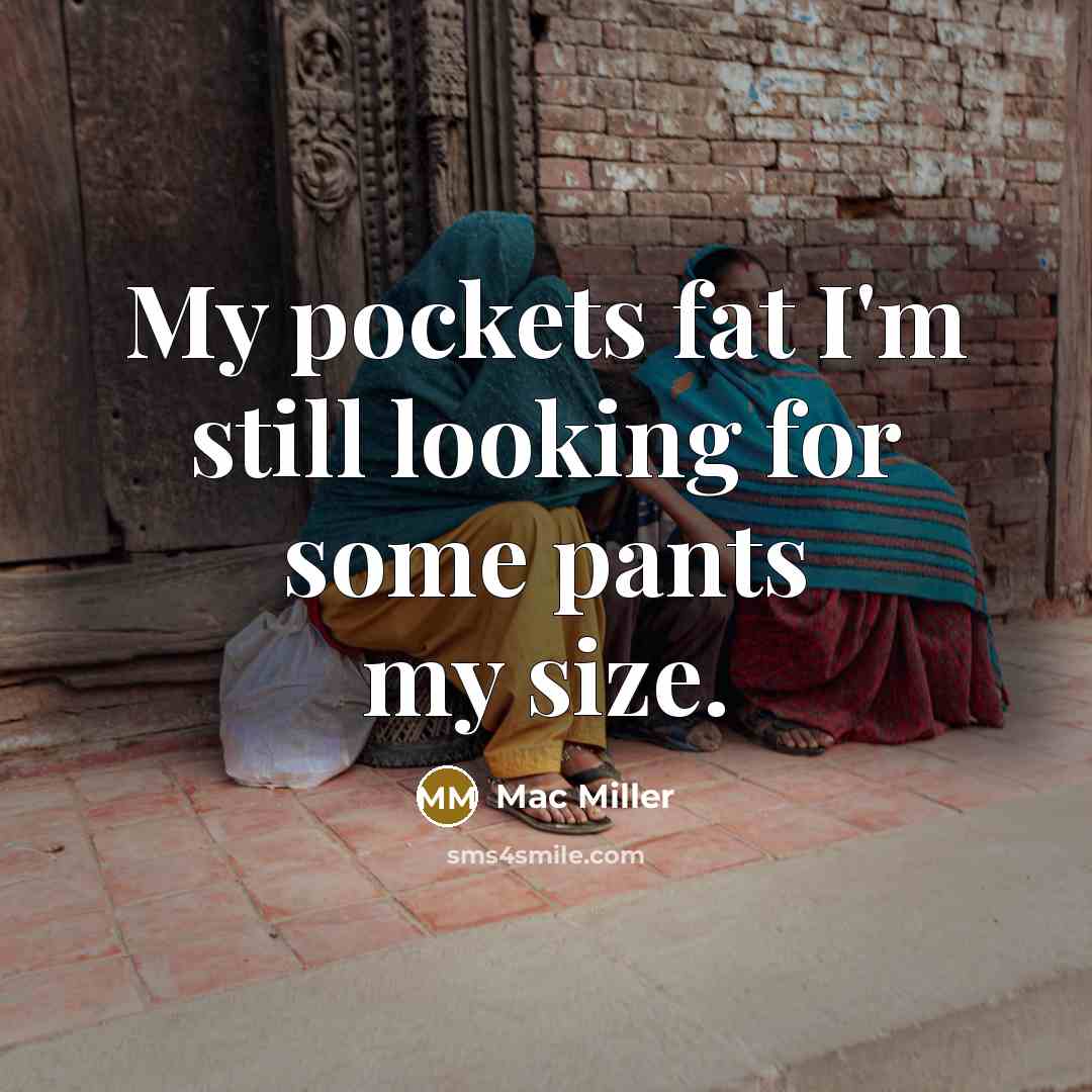 “My pockets fat I'm still looking for some pants my size.” quote by Mac Miller