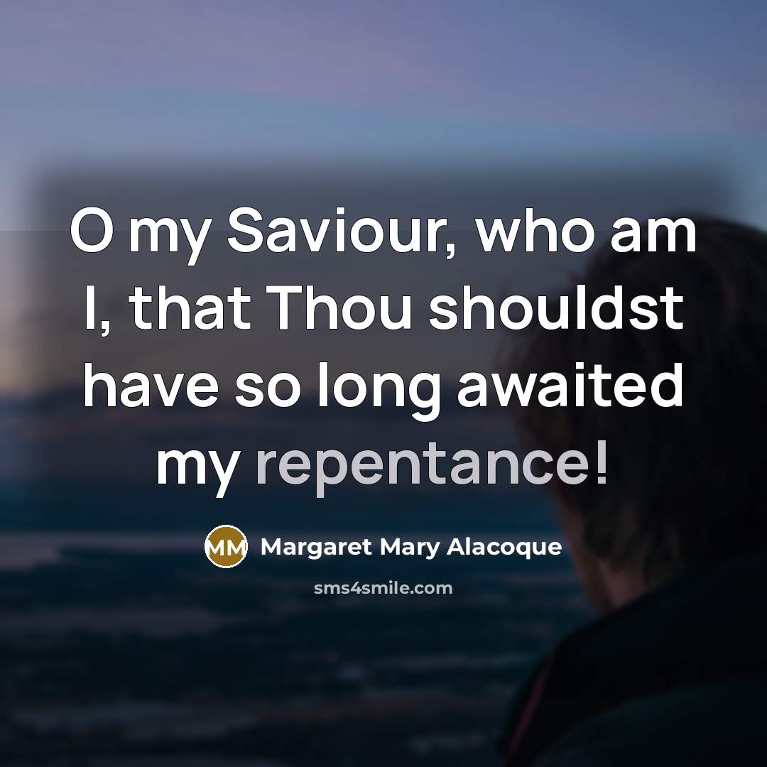 “O my Saviour, who am I, that Thou shouldst have…” quote by Margaret Mary Alacoque