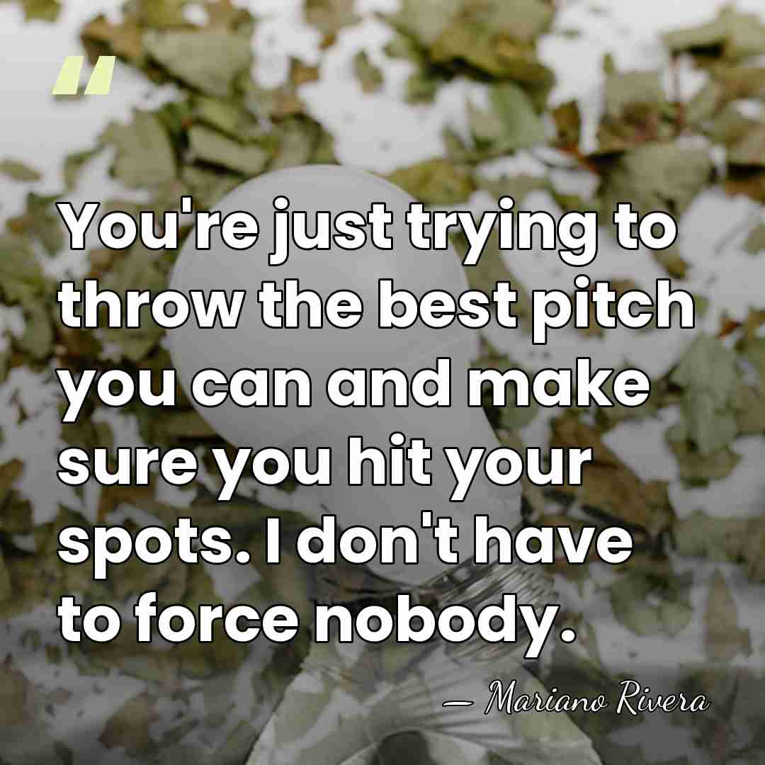 You're just trying to throw the best pitch you can and make&hellip; - Mariano Rivera
