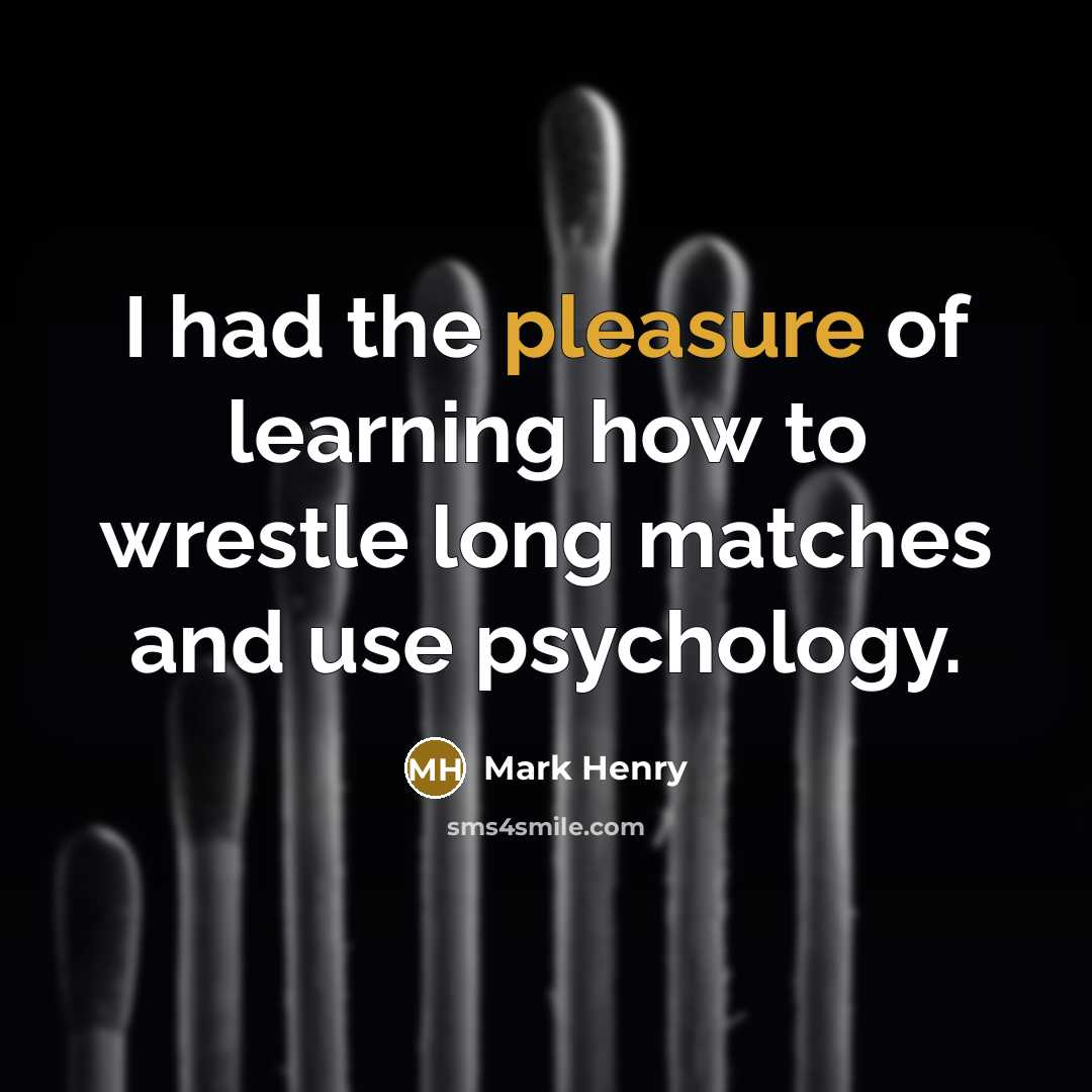 “I had the pleasure of learning how to wrestle long…” quote by Mark Henry