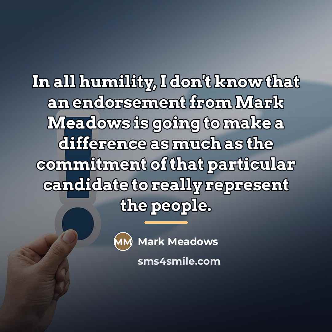 “In all humility, I don't know that an endorsement from…” quote by Mark Meadows