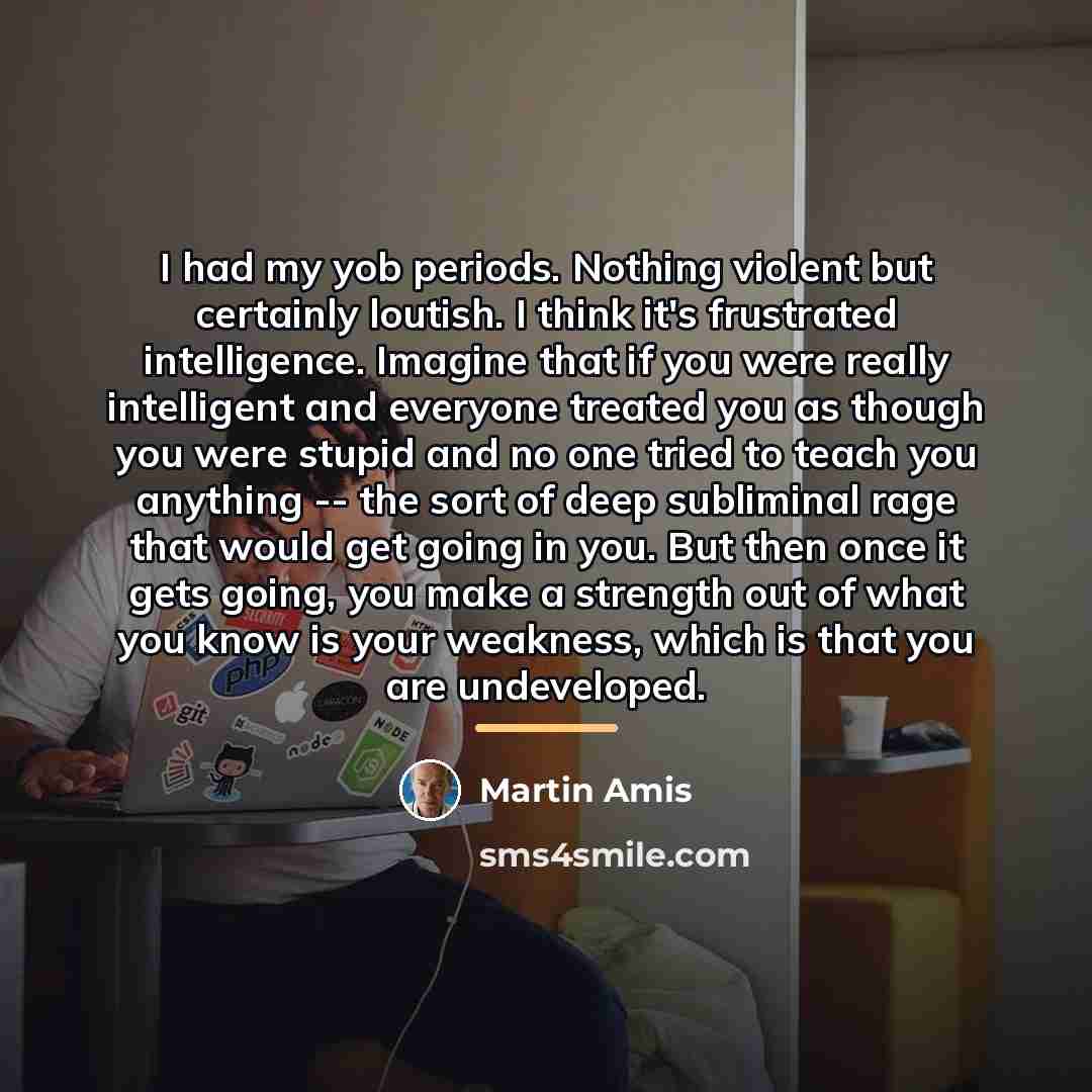 “I had my yob periods. Nothing violent but certainly loutish.…” quote by Martin Amis