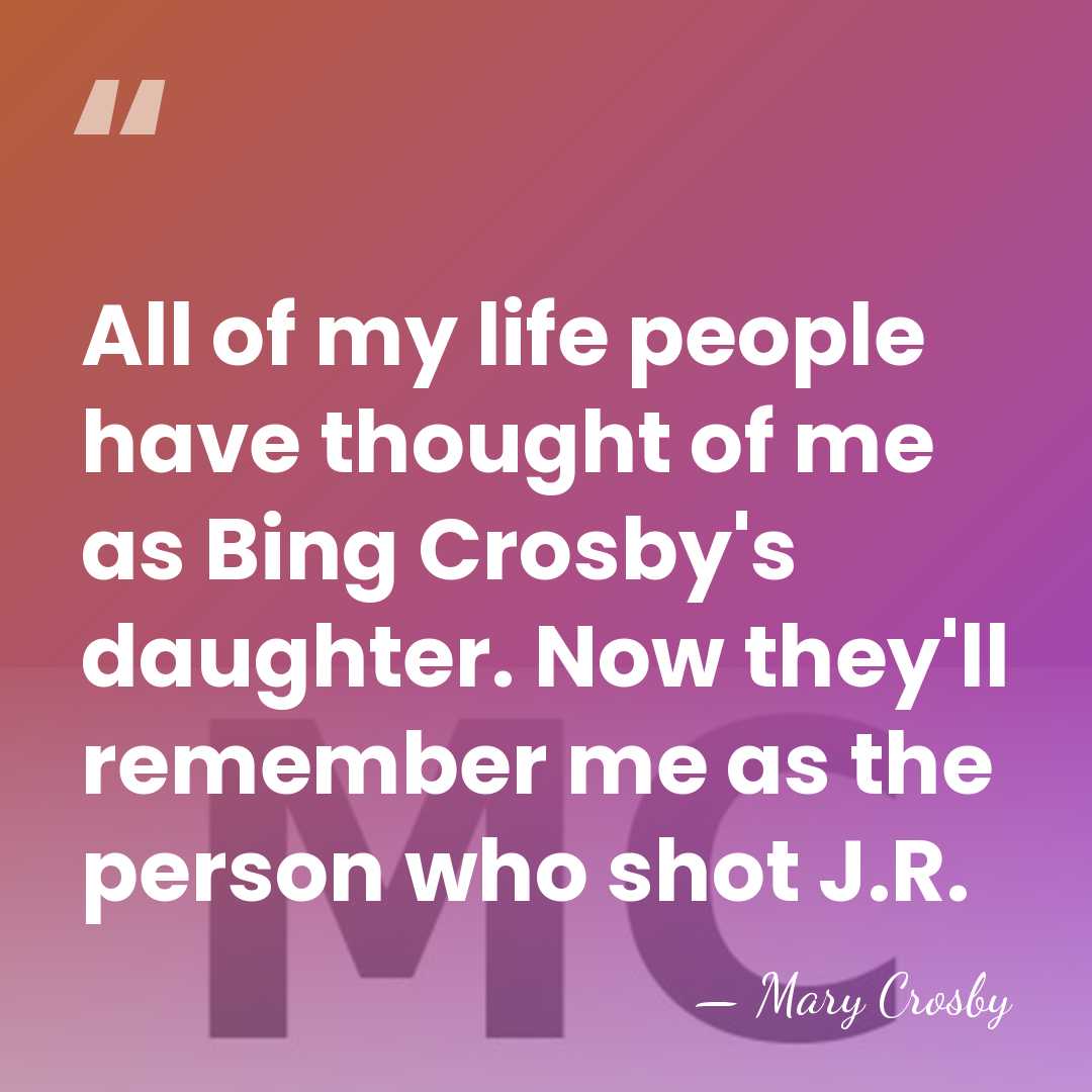 All of my life people have thought of me as Bing Crosby's&hellip; - Mary Crosby
