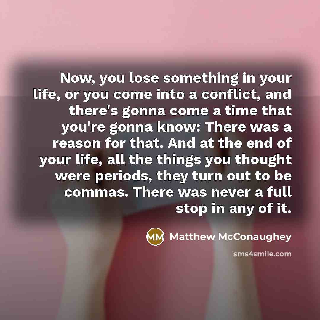 “Now, you lose something in your life, or you come…” quote by Matthew McConaughey