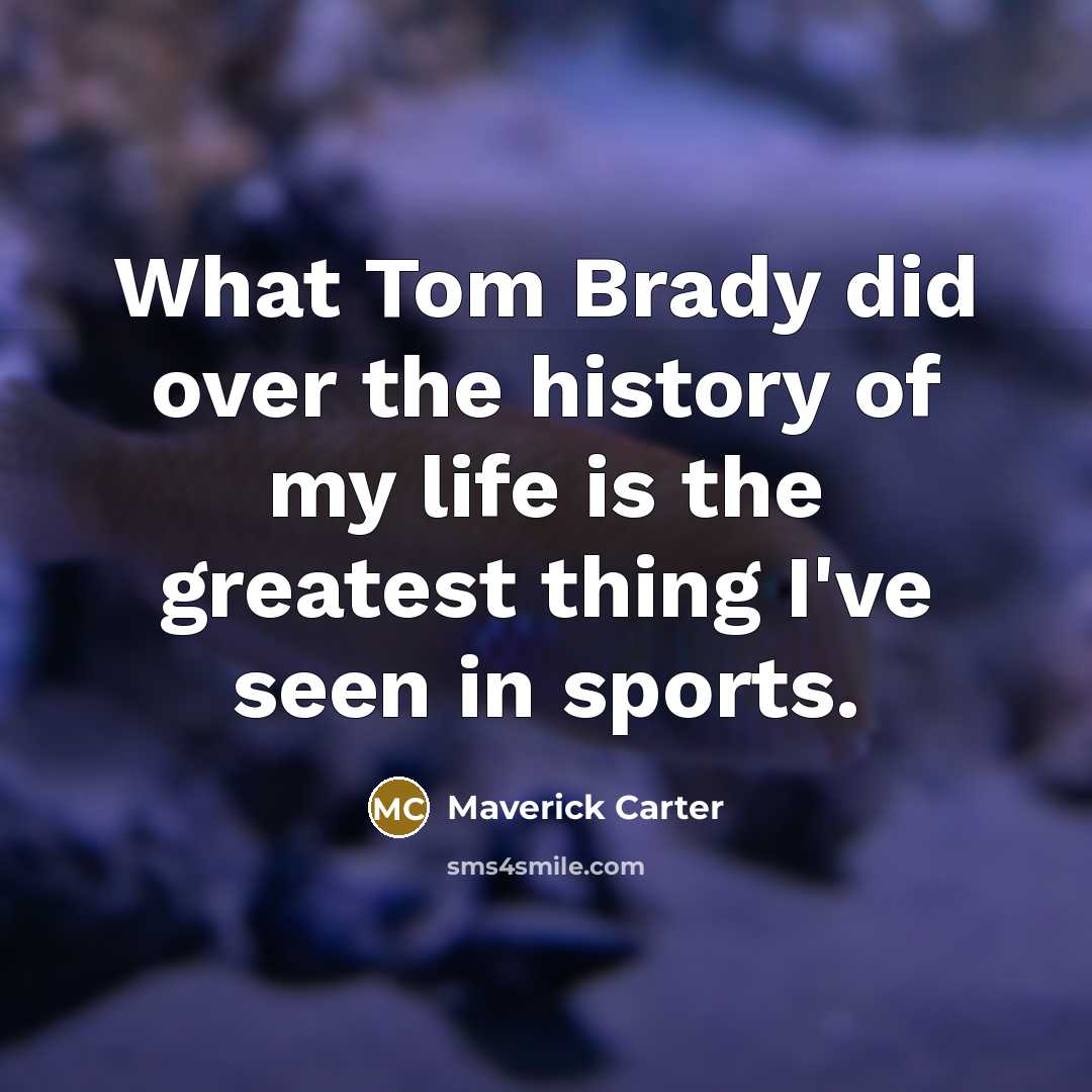“What Tom Brady did over the history of my life…” quote by Maverick Carter