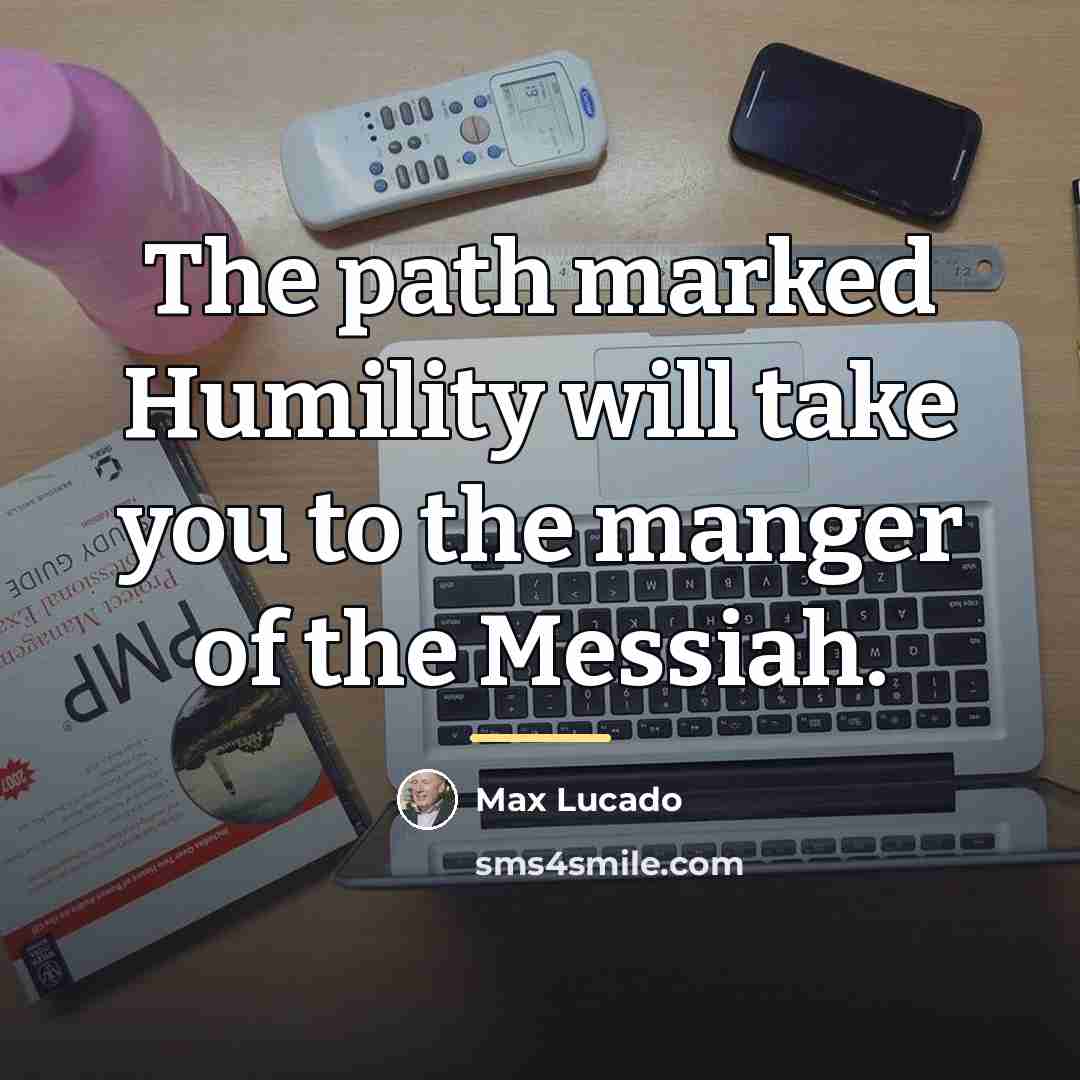 “The path marked Humility will take you to the manger…” quote by Max Lucado