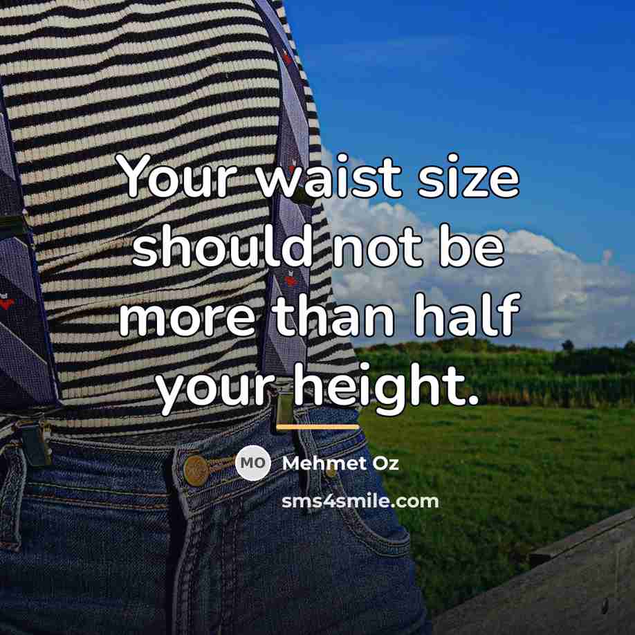 “Your waist size should not be more than half your…” quote by Mehmet Oz