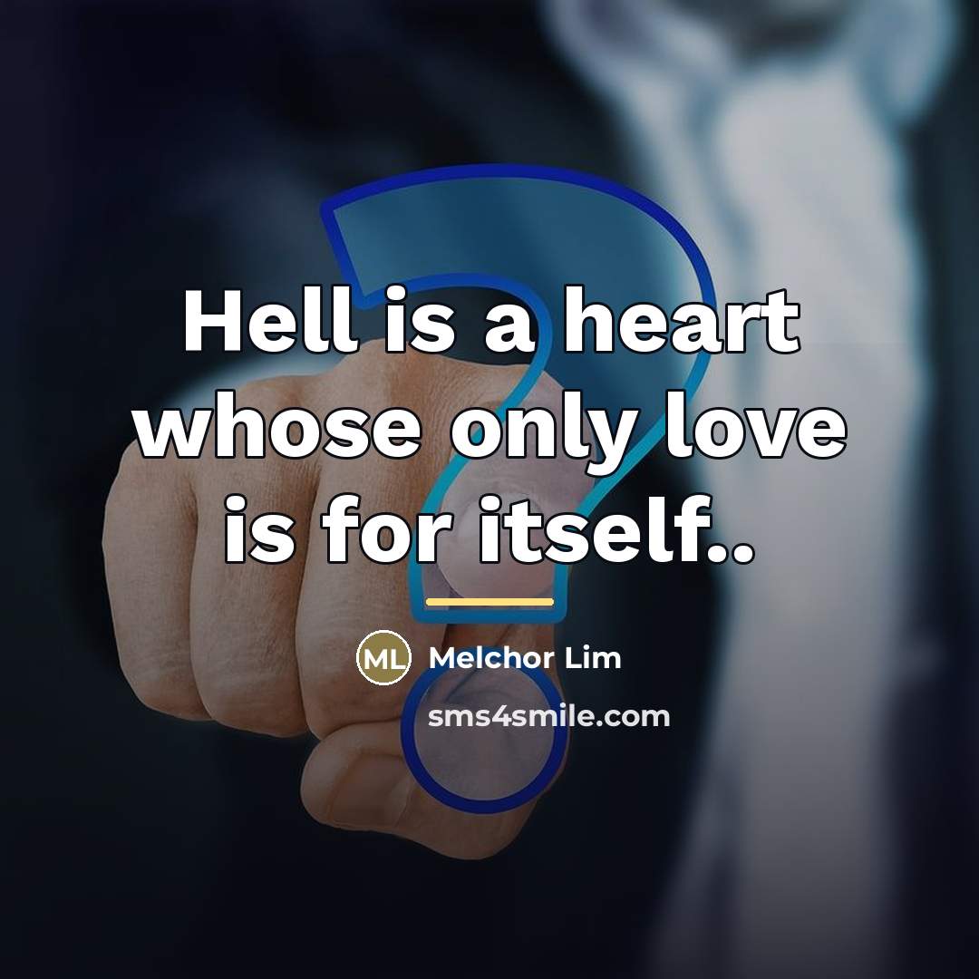“Hell is a heart whose only love is for itself..…” quote by Melchor Lim