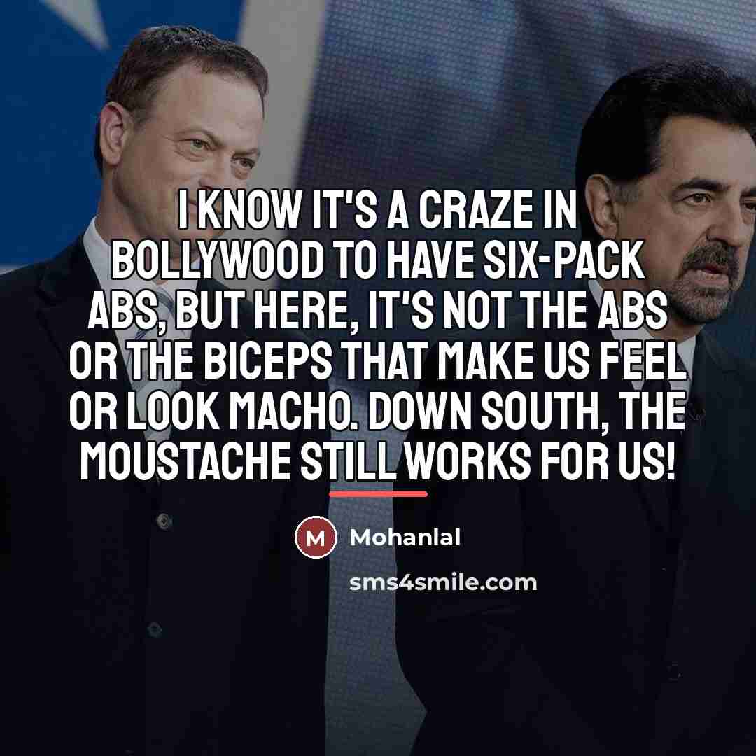 “I know it's a craze in Bollywood to have six-pack…” quote by Mohanlal