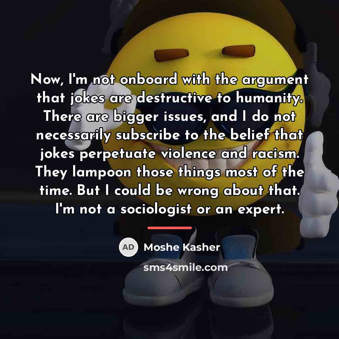 “Now, I'm not onboard with the argument that jokes are…” quote by Moshe Kasher