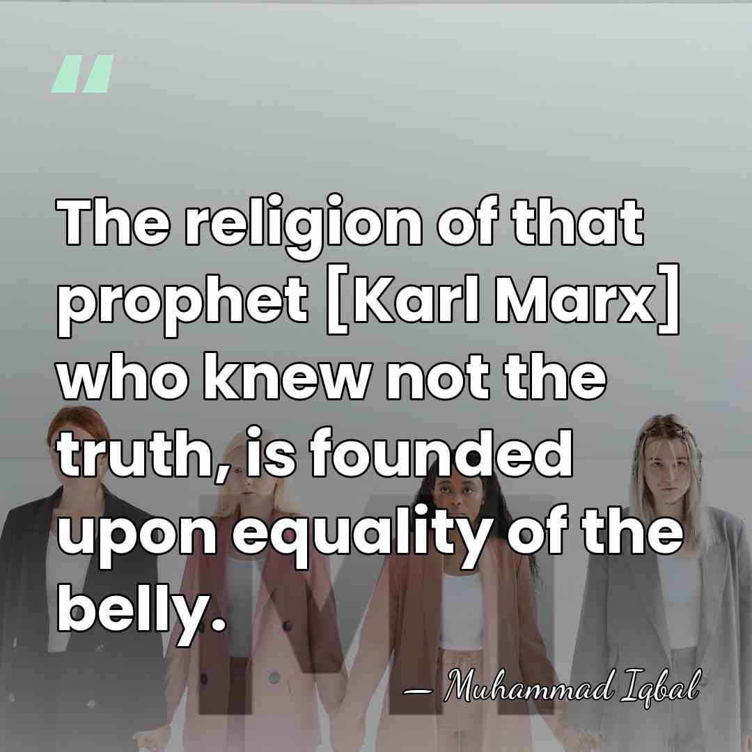 The religion of that prophet [Karl Marx] who knew not the truth,&hellip; - Muhammad Iqbal
