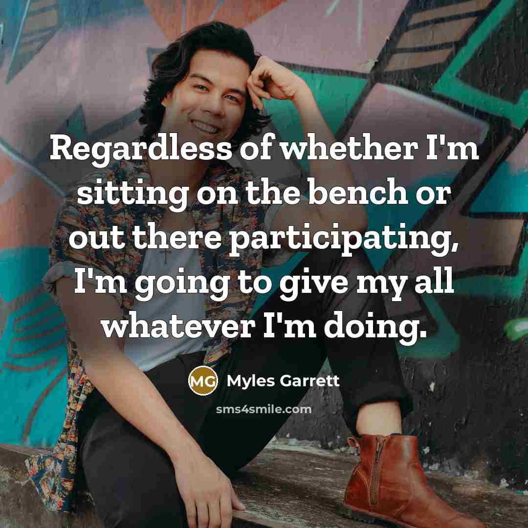 “Regardless of whether I'm sitting on the bench or out…” quote by Myles Garrett