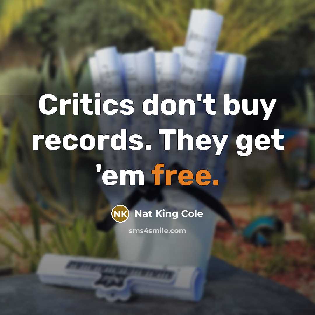 “Critics don't buy records. They get 'em free.…” quote by Nat King Cole