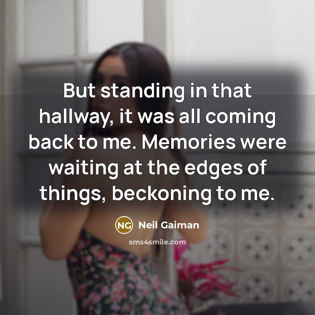 “But standing in that hallway, it was all coming back…” quote by Neil Gaiman