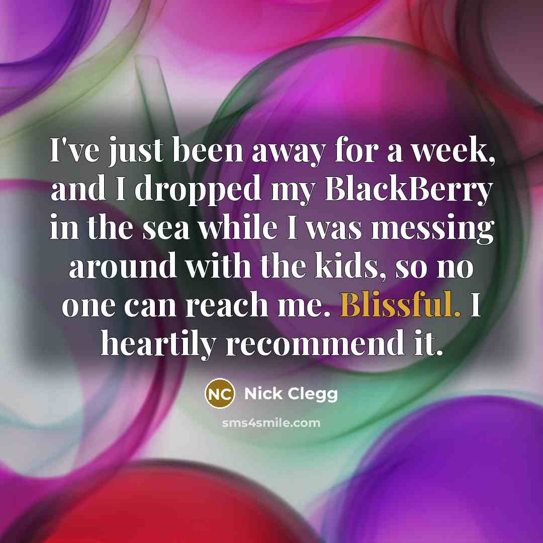 “I've just been away for a week, and I dropped…” quote by Nick Clegg