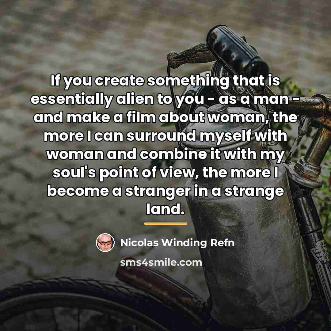 “If you create something that is essentially alien to you…” quote by Nicolas Winding Refn