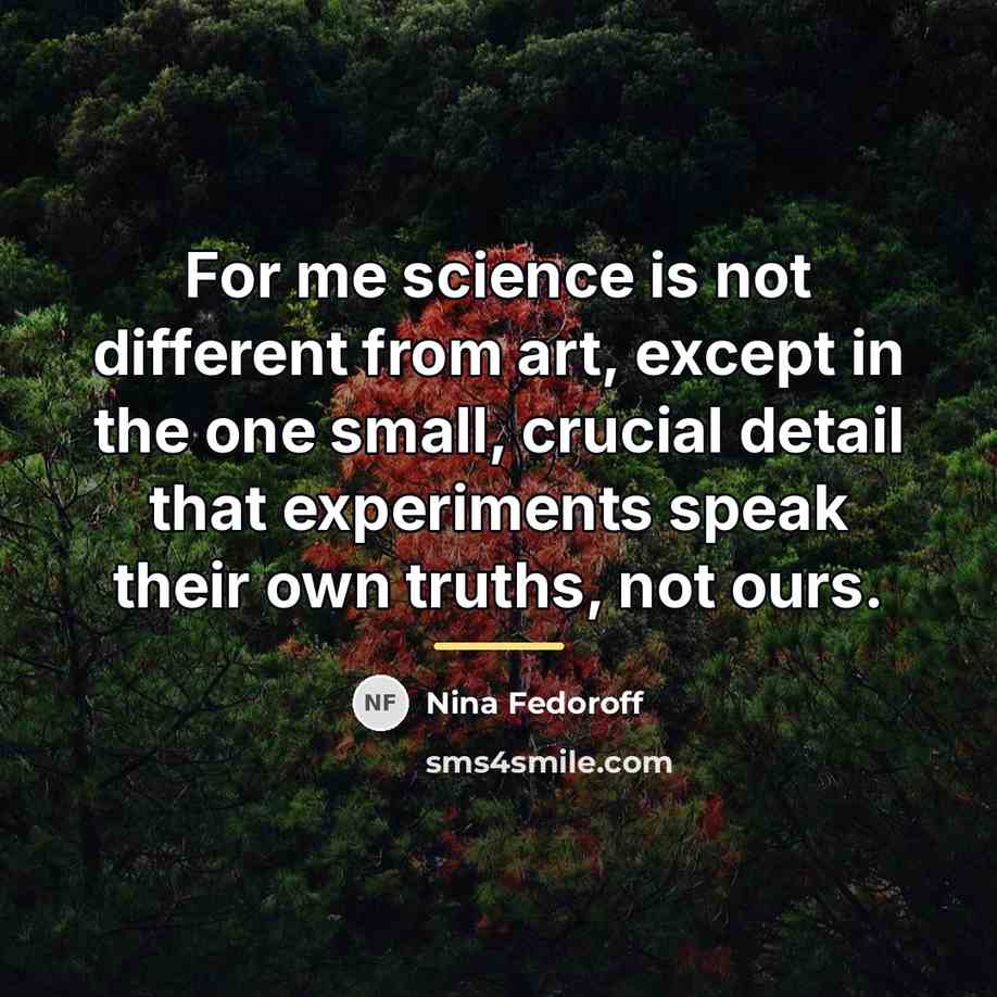 “For me science is not different from art, except in…” quote by Nina Fedoroff