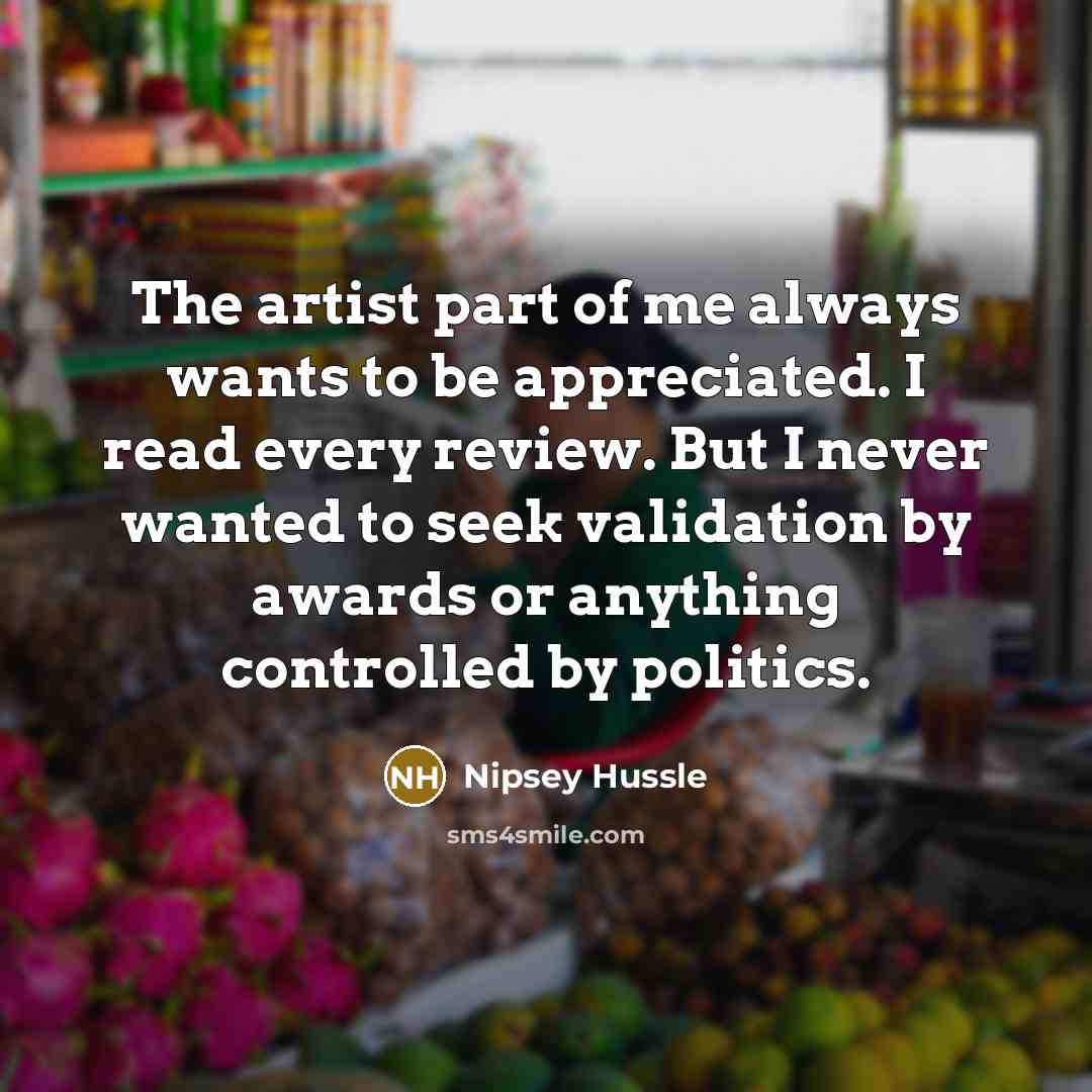 “The artist part of me always wants to be appreciated.…” quote by Nipsey Hussle