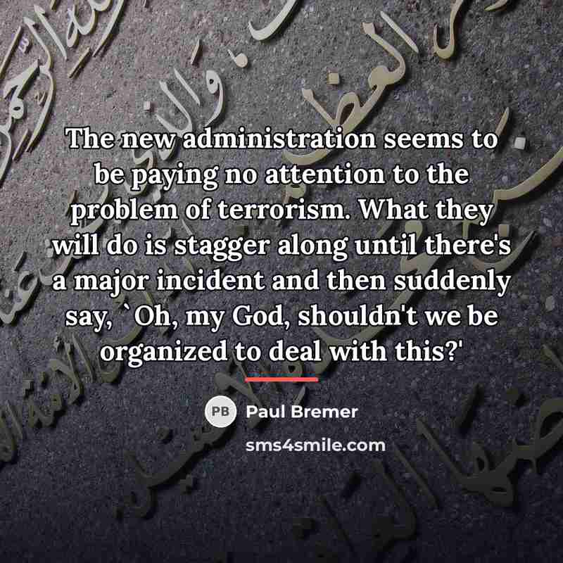 “The new administration seems to be paying no attention to…” quote by Paul Bremer