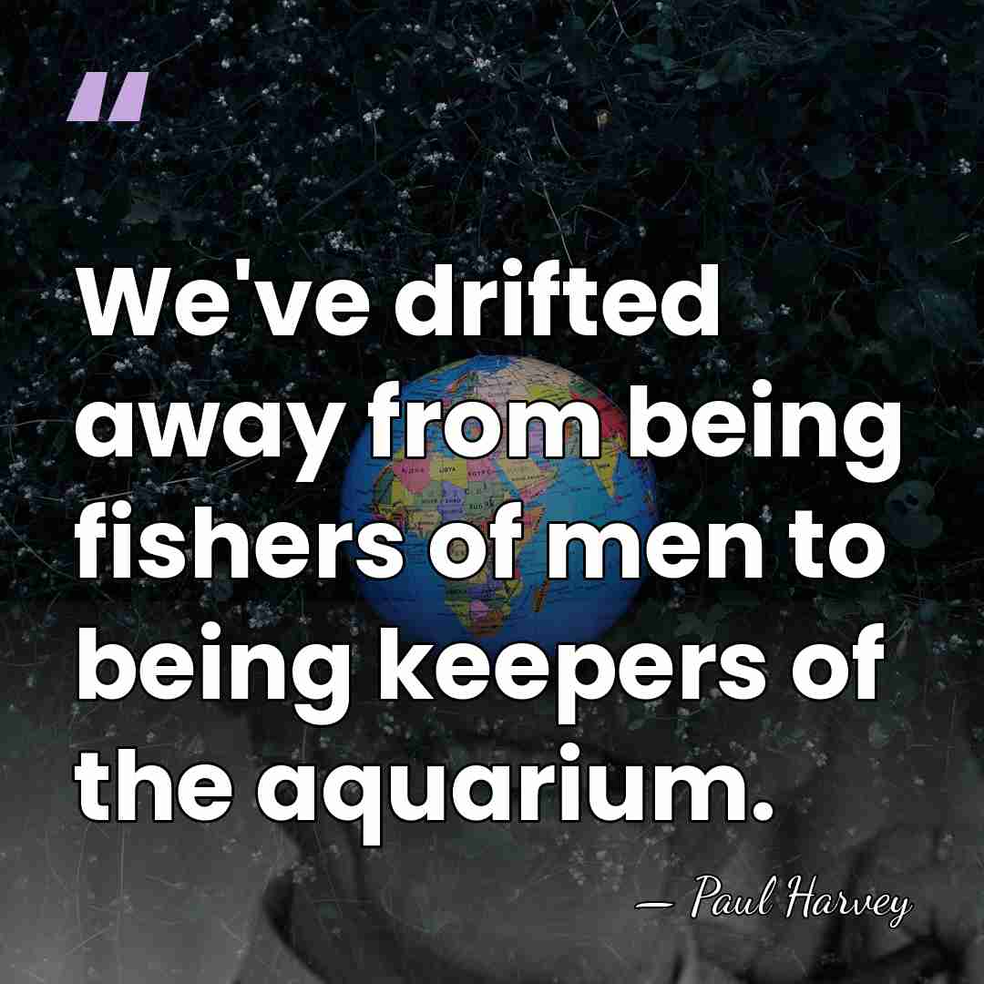 We've drifted away from being fishers of men to being keepers of&hellip; - Paul Harvey