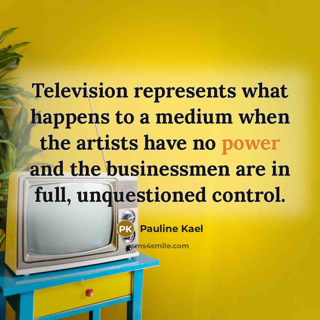 “Television represents what happens to a medium when the artists…” quote by Pauline Kael