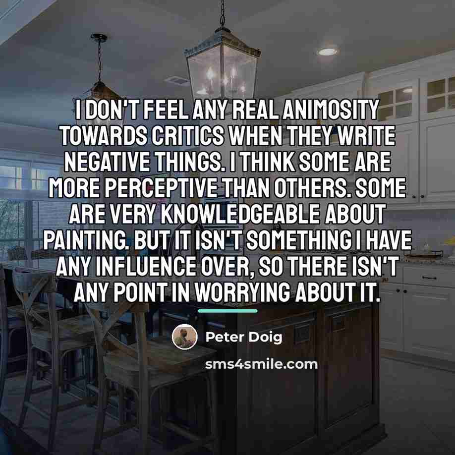 “I don't feel any real animosity towards critics when they…” quote by Peter Doig