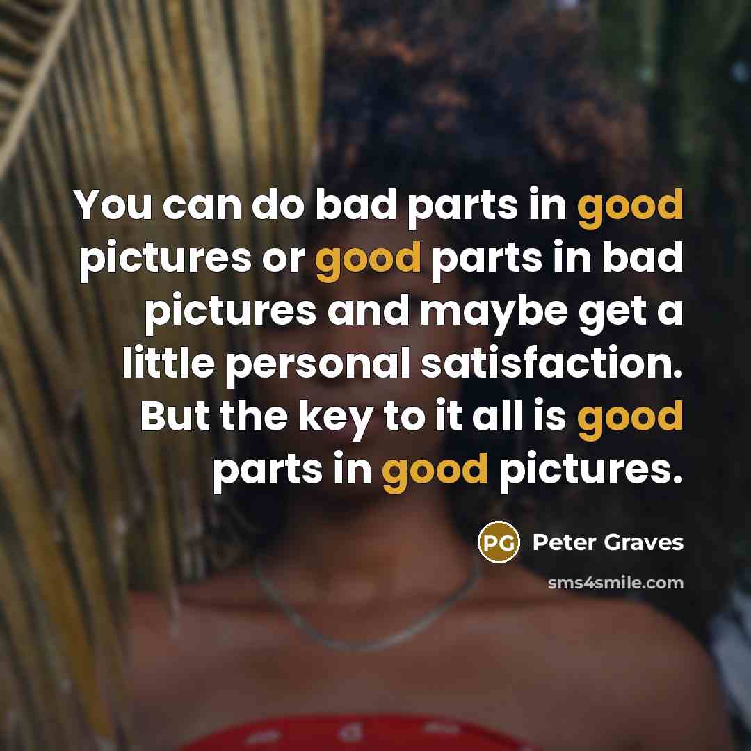 “You can do bad parts in good pictures or good…” quote by Peter Graves