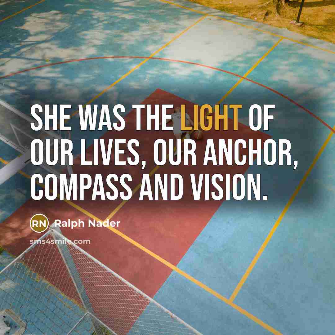 “She was the light of our lives, our anchor, compass…” quote by Ralph Nader