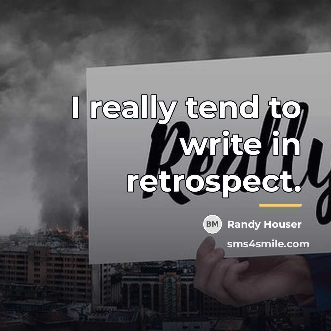 “I really tend to write in retrospect.…” quote by Randy Houser