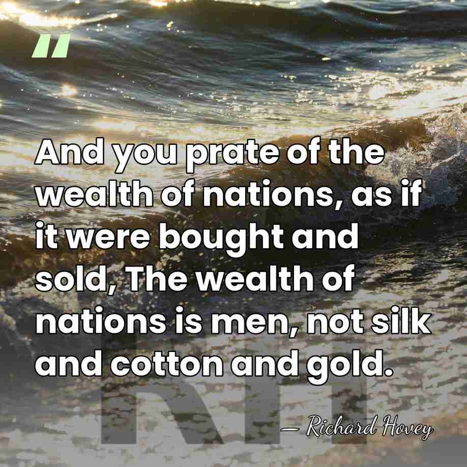 And you prate of the wealth of nations, as if it were&hellip; - Richard Hovey