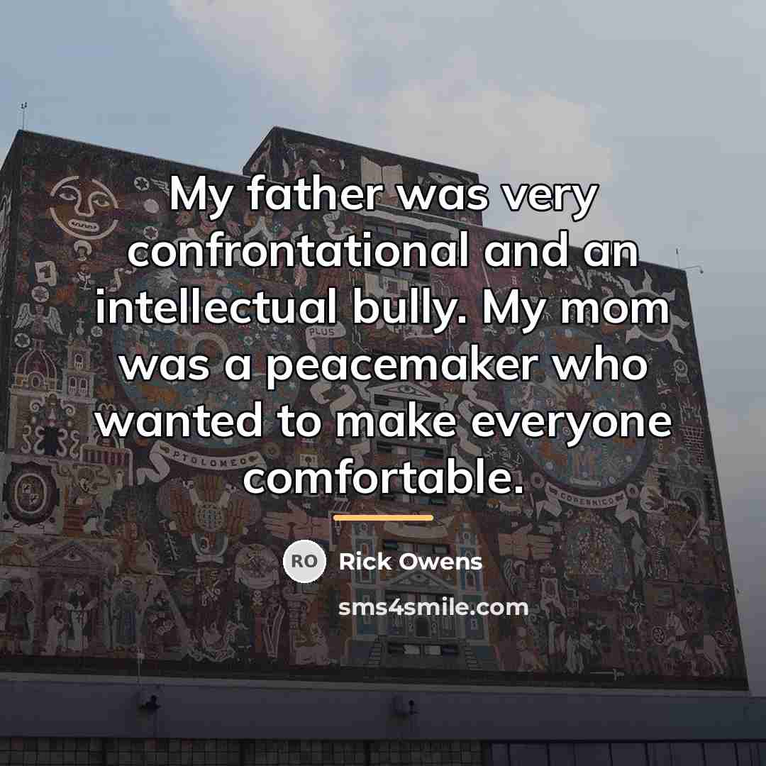 “My father was very confrontational and an intellectual bully. My…” quote by Rick Owens