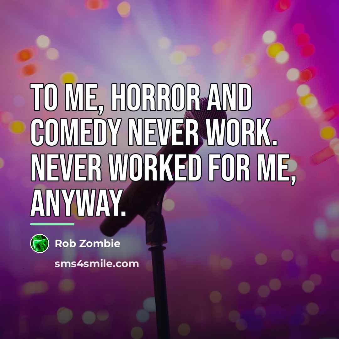 “To me, horror and comedy never work. Never worked for…” quote by Rob Zombie